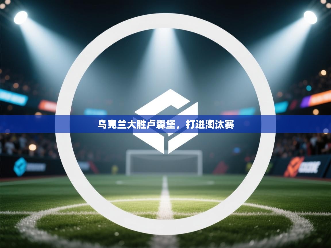 乌克兰大胜卢森堡，打进淘汰赛  第2张