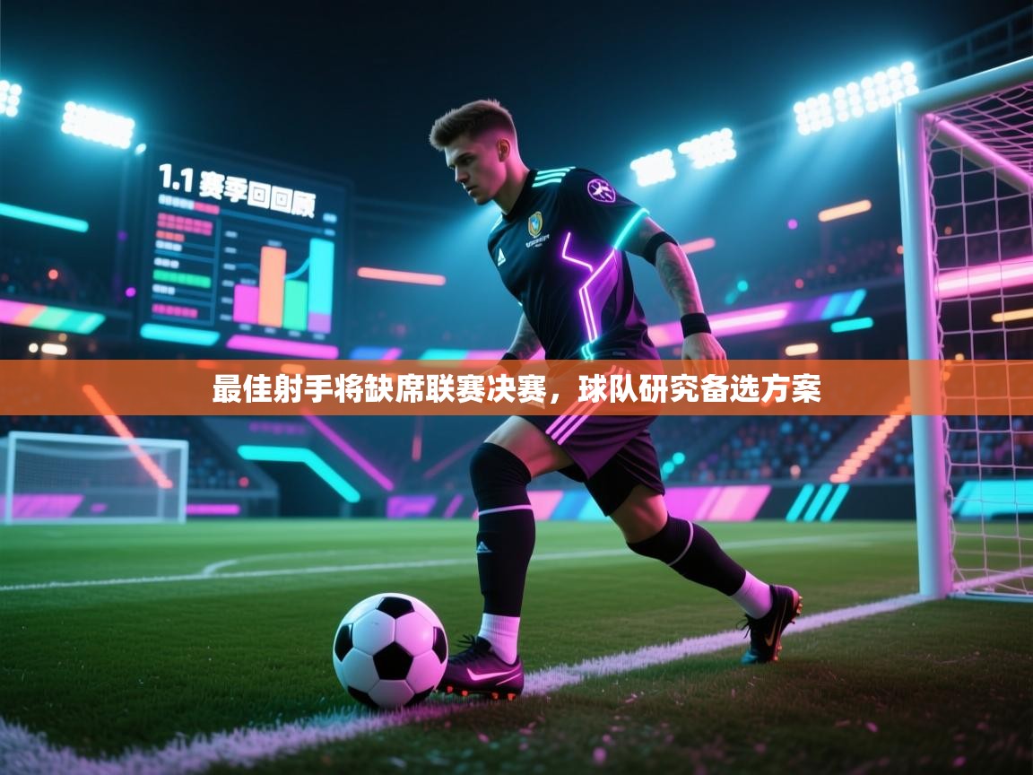 最佳射手将缺席联赛决赛,球队研究备选方案 第2张