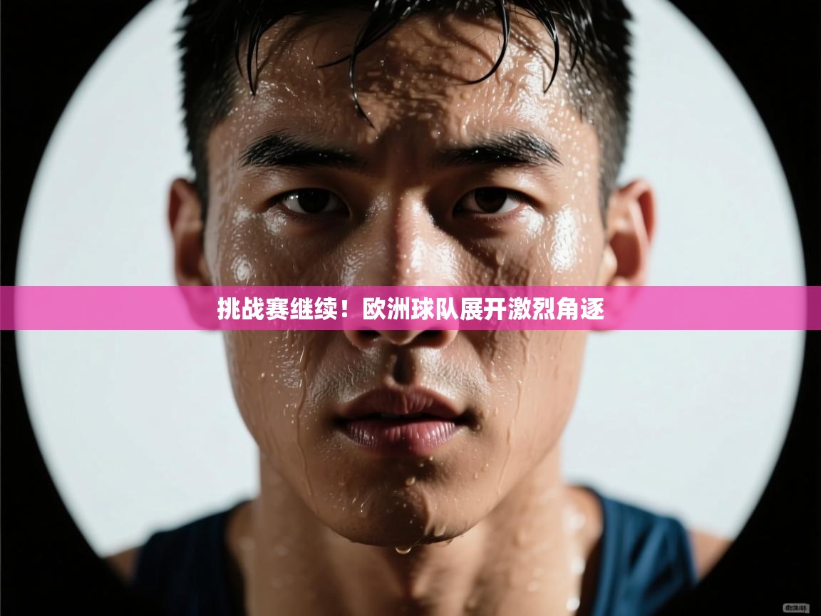 挑战赛继续！欧洲球队展开激烈角逐  第2张