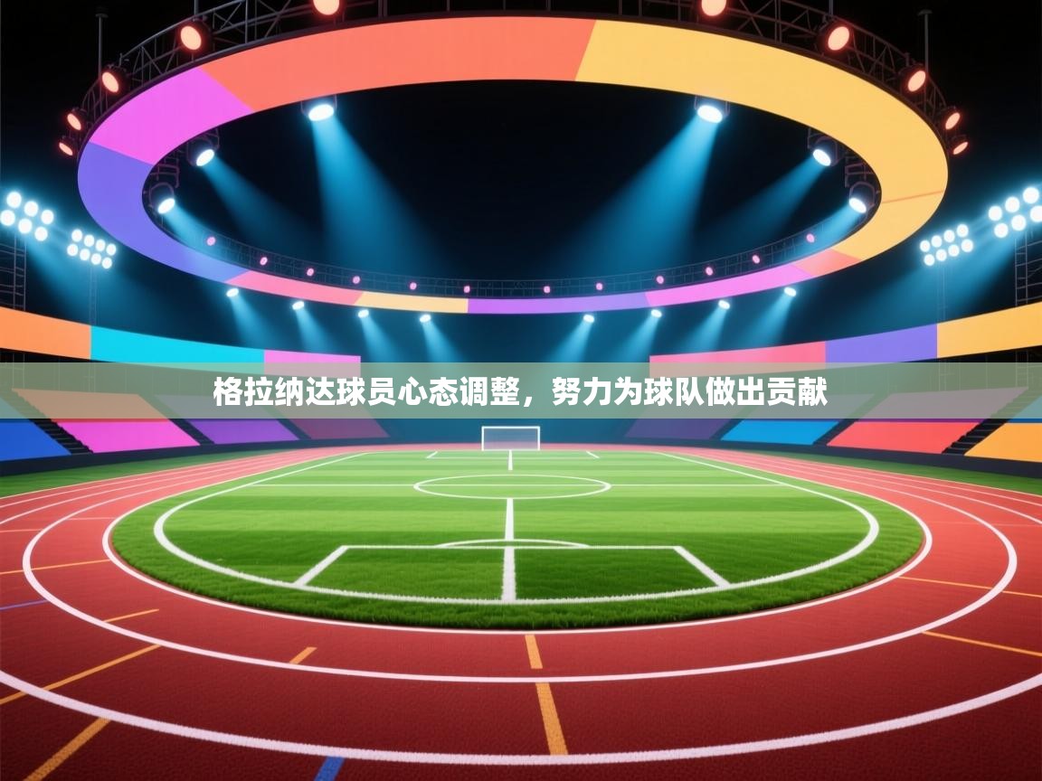 格拉纳达球员心态调整,努力为球队做出贡献 第1张